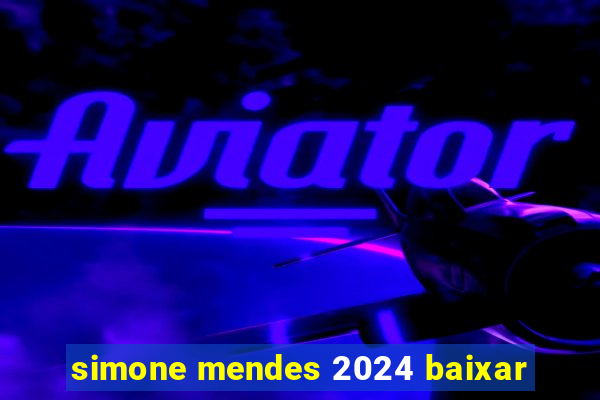 simone mendes 2024 baixar